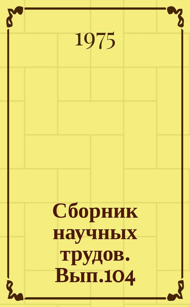 Сборник научных трудов. Вып.104 : Современные методы изучения физико-механических свойств горных пород