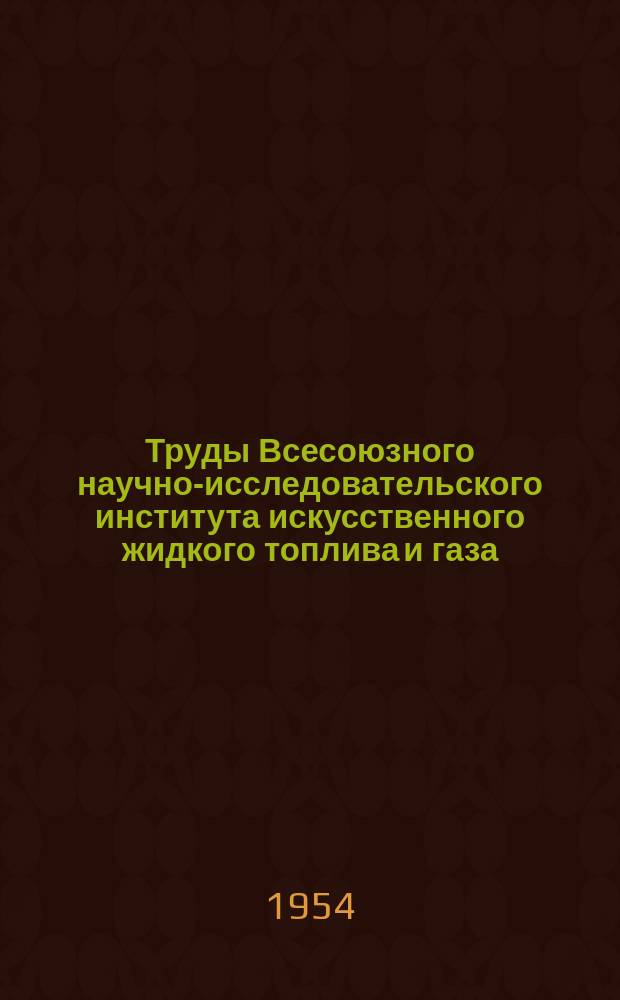Труды Всесоюзного научно-исследовательского института искусственного жидкого топлива и газа (ВНИГИ). Вып.6 : Химия и технология искусственного жидкого топлива и газа
