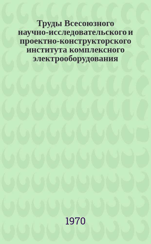 Труды Всесоюзного научно-исследовательского и проектно-конструкторского института комплексного электрооборудования