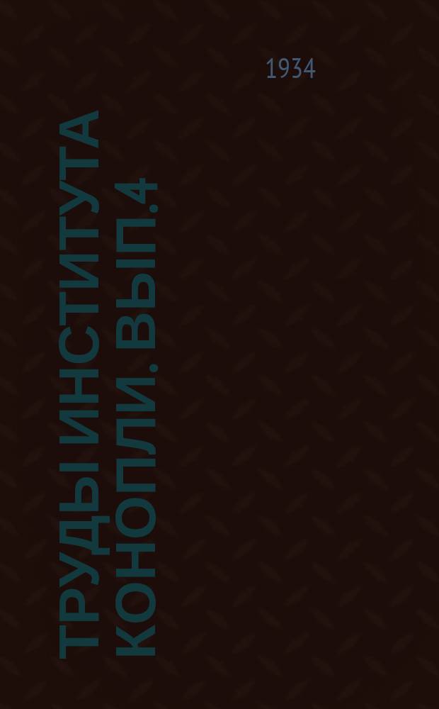 Труды Института конопли. Вып.4 : Итоги научно-исследовательской работы за 1932 г. (в связи с предыдущими годами)