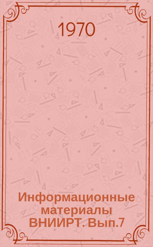 Информационные материалы ВНИИРТ. Вып.7 : Указатель отчетов и переводов