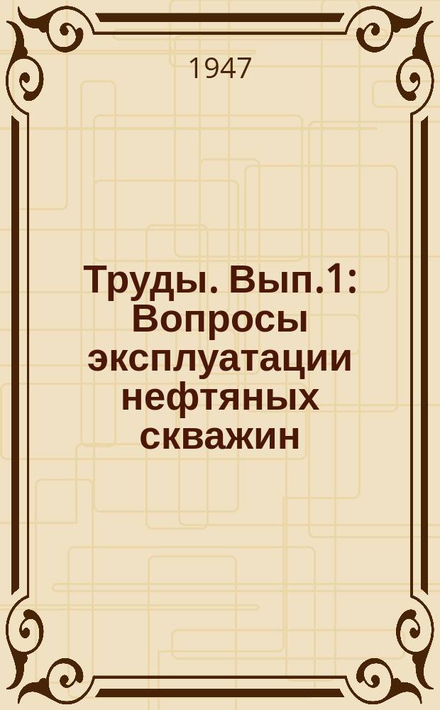 Труды. Вып.1 : Вопросы эксплуатации нефтяных скважин