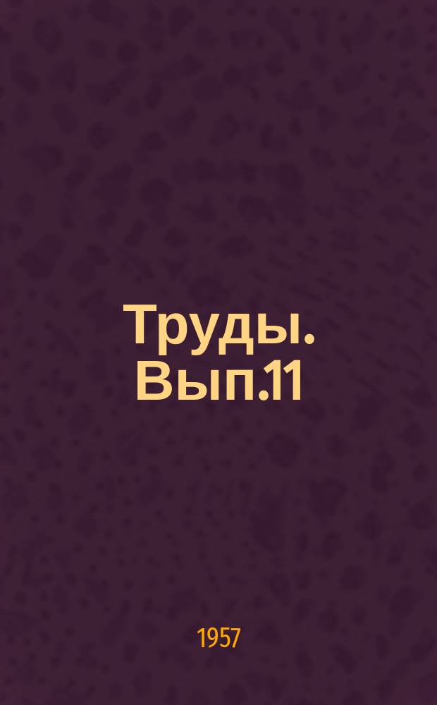 Труды. Вып.11 : Вопросы геологии нефтяных и газовых месторождений