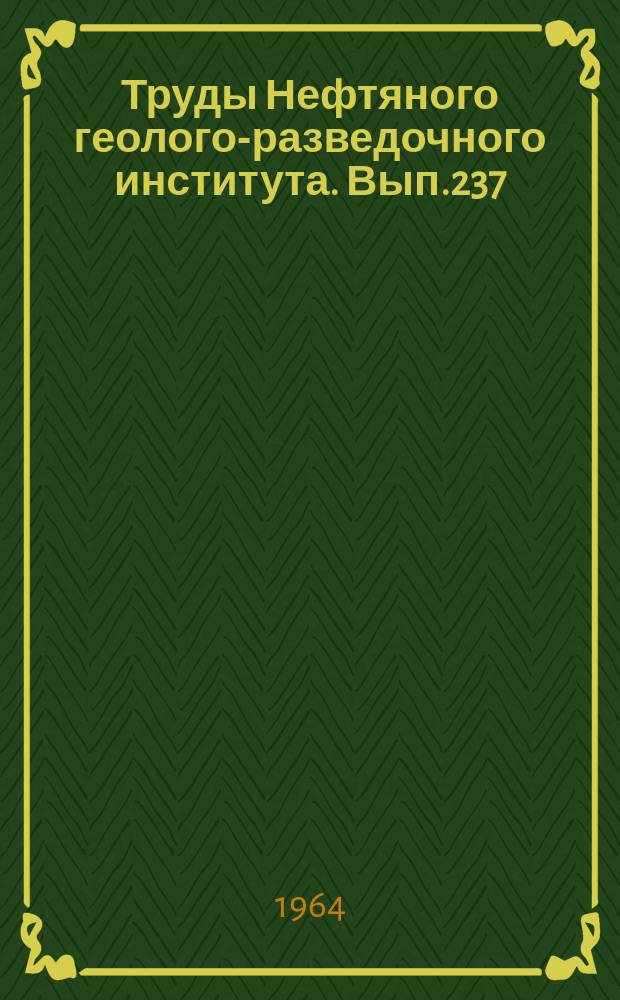 Труды Нефтяного геолого-разведочного института. Вып.237 : Геологические исследования в нефтегазоносных областях СССР