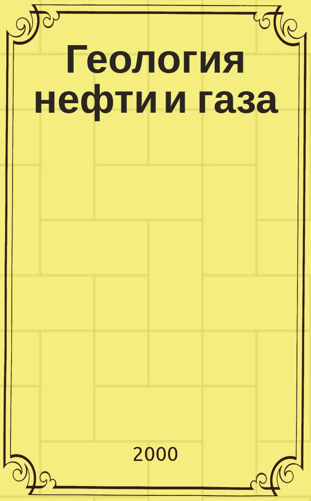 Геология нефти и газа : Орган Гос. науч.-техн. ком. Совета Министров СССР, М-в геологии и охраны недр СССР и Глав. упр. газовой пром. при Совете Министров СССР. 2000, 4