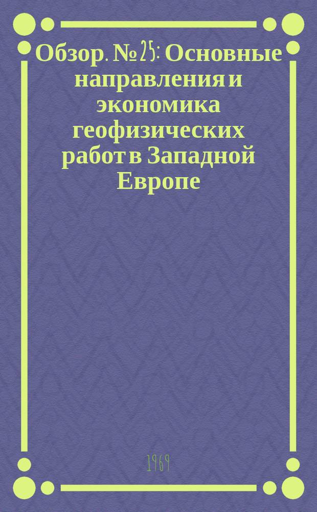 Обзор. №25 : Основные направления и экономика геофизических работ в Западной Европе. (1961 - 1966 г.г.)