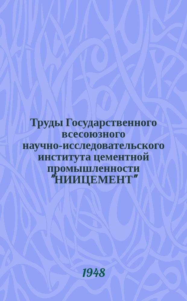 Труды Государственного всесоюзного научно-исследовательского института цементной промышленности "НИИЦЕМЕНТ"