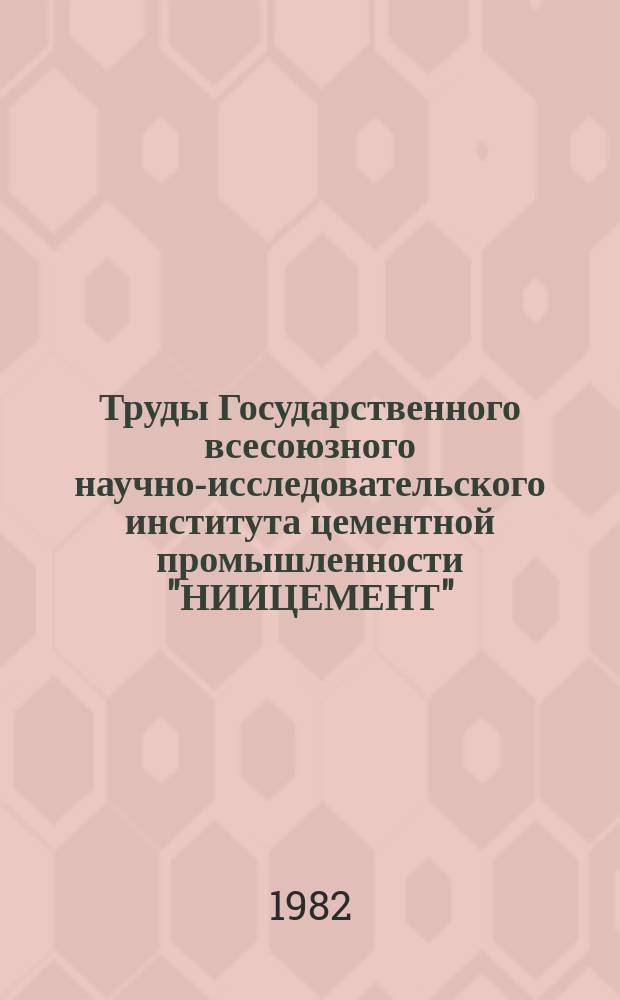Труды Государственного всесоюзного научно-исследовательского института цементной промышленности "НИИЦЕМЕНТ". Вып.64 : Совершенствование методов контроля цементного производства