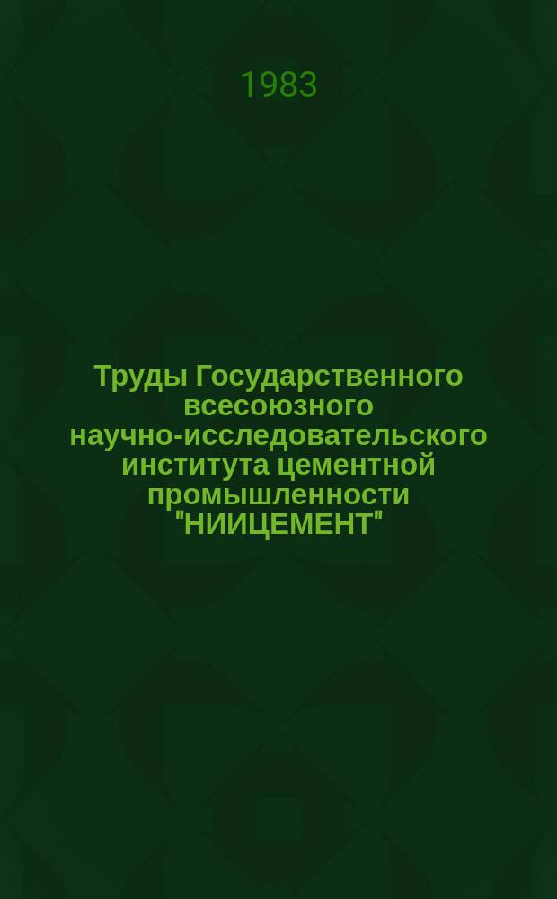 Труды Государственного всесоюзного научно-исследовательского института цементной промышленности "НИИЦЕМЕНТ". Вып.73 : Повышение эффективности процесса измельчения портландцементного клинкера и добавок