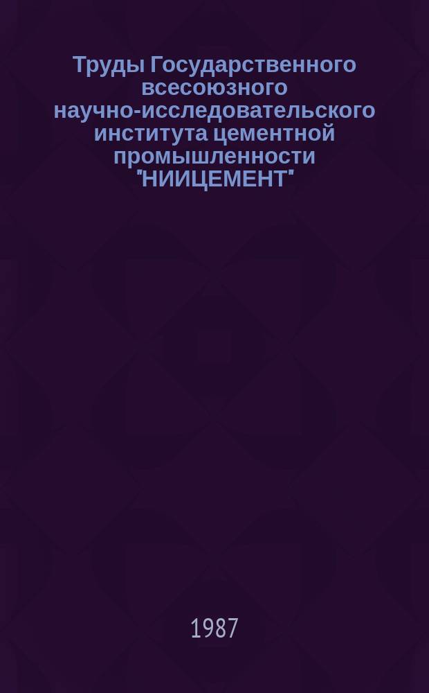 Труды Государственного всесоюзного научно-исследовательского института цементной промышленности "НИИЦЕМЕНТ". Вып.91 : Применение физических приборов и методов в исследованиях клинкеров и цементов