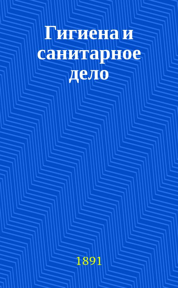 Гигиена и санитарное дело : Орган Рус. о-ва охранения нар. здравия Журн., посвященный вопросам обществ. гигиены и сан. техники. [Г.1] 1891, №5