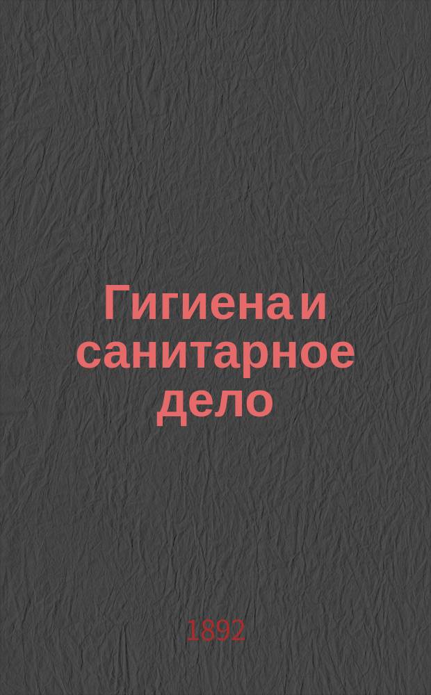 Гигиена и санитарное дело : Орган Рус. о-ва охранения нар. здравия Журн., посвященный вопросам обществ. гигиены и сан. техники. Г.2 1892, №8