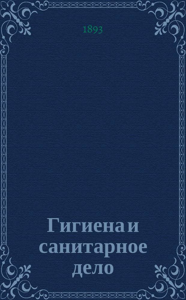 Гигиена и санитарное дело : Орган Рус. о-ва охранения нар. здравия Журн., посвященный вопросам обществ. гигиены и сан. техники. Г.3 1893, №1