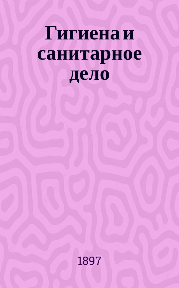 Гигиена и санитарное дело : Орган Рус. о-ва охранения нар. здравия Журн., посвященный вопросам обществ. гигиены и сан. техники. Г.7 1897, №11