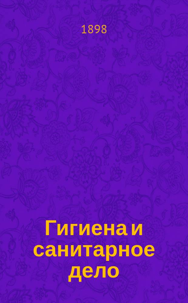 Гигиена и санитарное дело : Орган Рус. о-ва охранения нар. здравия Журн., посвященный вопросам обществ. гигиены и сан. техники. Г.8 1898, №3