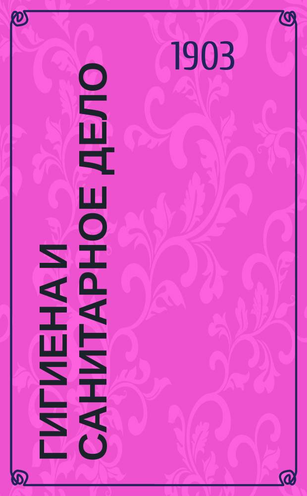 Гигиена и санитарное дело : Орган Рус. о-ва охранения нар. здравия Журн., посвященный вопросам обществ. гигиены и сан. техники. Г.13 1903, №6