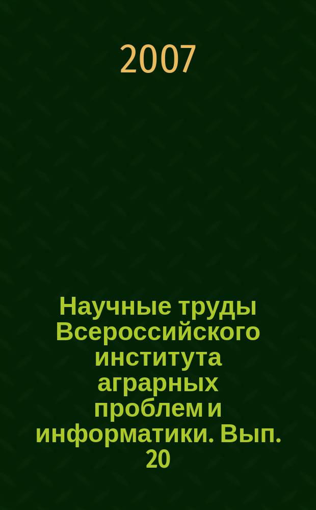 Научные труды Всероссийского института аграрных проблем и информатики. Вып. 20 : Приоритетный национальный проект "Развитие АПК": направления, механизмы и риски реализации
