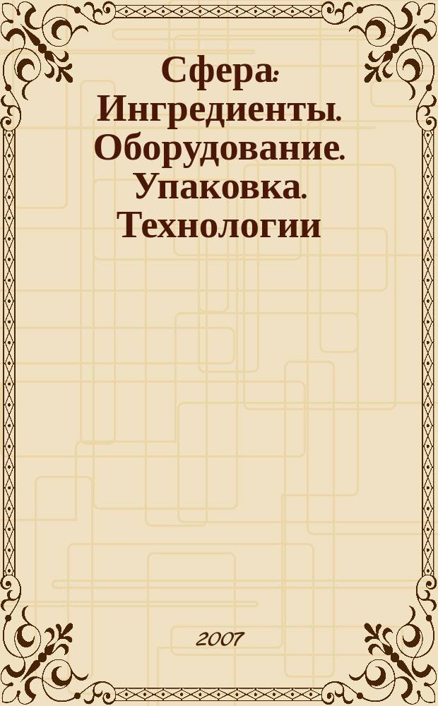 Сфера: Ингредиенты. Оборудование. Упаковка. Технологии : Информ.-аналит. журн. для специалистов мясоперерабатывающей и масложировой индустрии. 2007, № 1 (39)