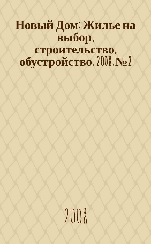Новый Дом : Жилье на выбор, строительство, обустройство. 2008, № 2