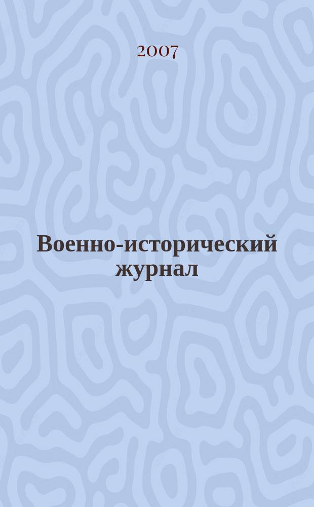 Военно-исторический журнал : Орган М-ва обороны СССР. 2007, № 7 (567)
