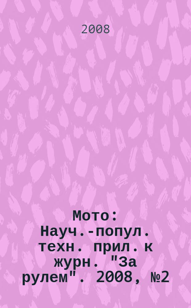 Мото : Науч.-попул. техн. прил. к журн. "За рулем". 2008, № 2 (185)