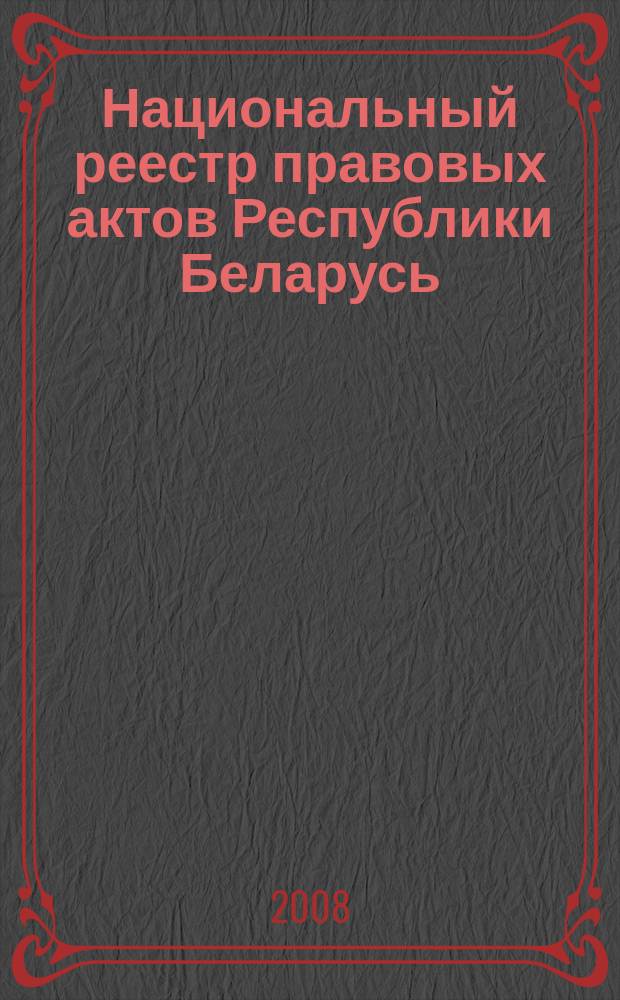Национальный реестр правовых актов Республики Беларусь : Офиц. изд. 2008, № 20 (1580)