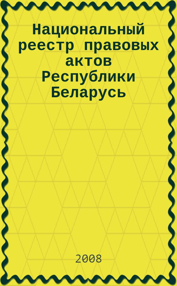 Национальный реестр правовых актов Республики Беларусь : Офиц. изд. 2008, № 26 (1586)