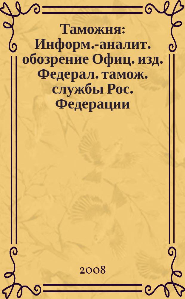 Таможня : Информ.-аналит. обозрение Офиц. изд. Федерал. тамож. службы Рос. Федерации. 2008, № 1/2 (192/193)