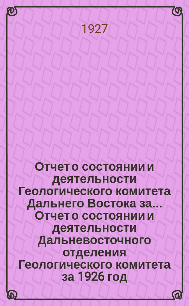 Отчет о состоянии и деятельности Геологического комитета Дальнего Востока за ... Отчет о состоянии и деятельности Дальневосточного отделения Геологического комитета за 1926 год