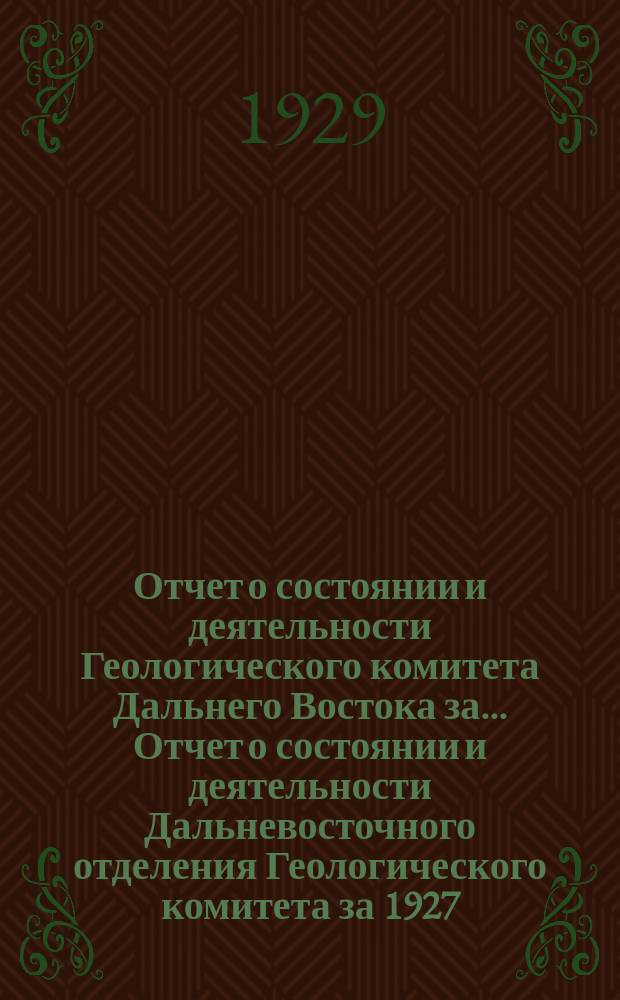 Отчет о состоянии и деятельности Геологического комитета Дальнего Востока за ... Отчет о состоянии и деятельности Дальневосточного отделения Геологического комитета за 1927/1928 год