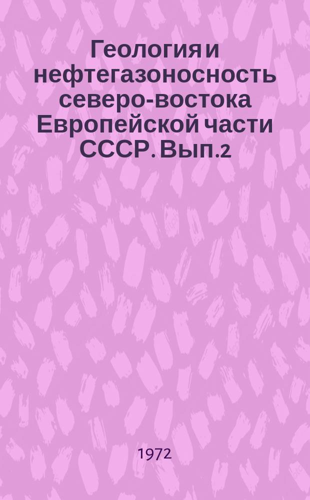 Геология и нефтегазоносность северо-востока Европейской части СССР. Вып.2 : (Коми АССР и Ненецкий национальный округ Архангельской области)