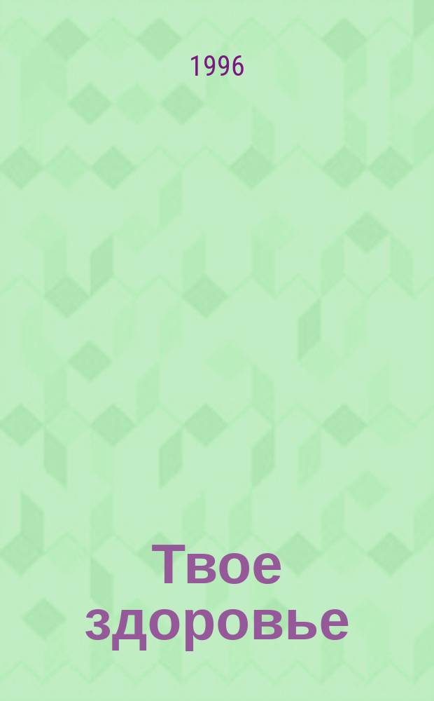 Твое здоровье : Ежемесячник. 1996, 3