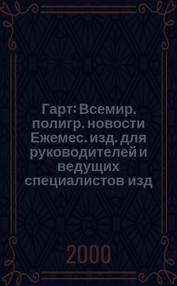 Гарт : Всемир. полигр. новости Ежемес. изд. для руководителей и ведущих специалистов изд. и полигр. предприятий России. 2000, №6