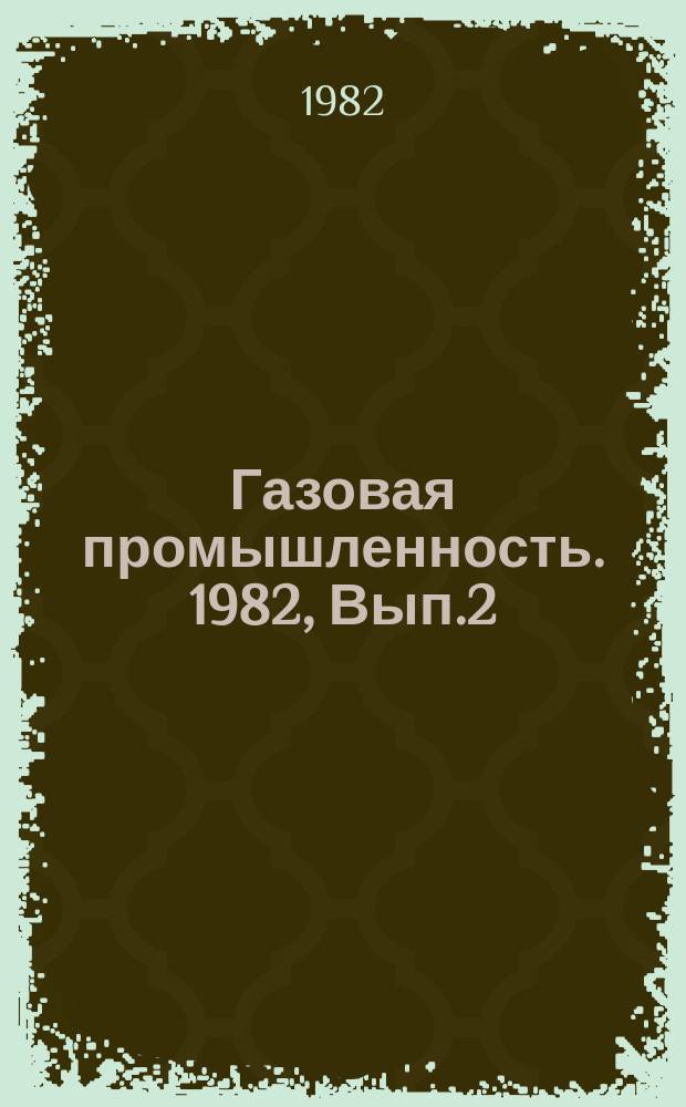 Газовая промышленность. 1982, Вып.2 : Перспективы повышения эффективности строительства газовых скважин в Западной Сибири