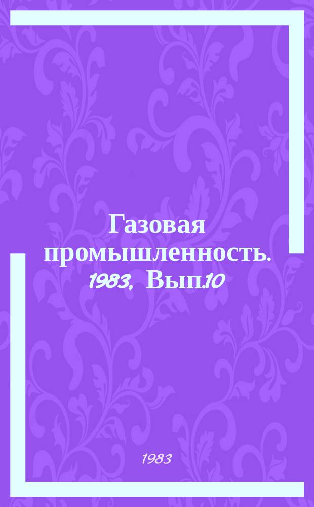Газовая промышленность. 1983, Вып.10 : Совершенствование организации управления капитальным ремонтом магистральных газопроводов