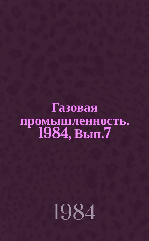 Газовая промышленность. 1984, Вып.7 : Анализ технико-экономических показателей бурения скважин по Комигазпром в X и XI пятилетках