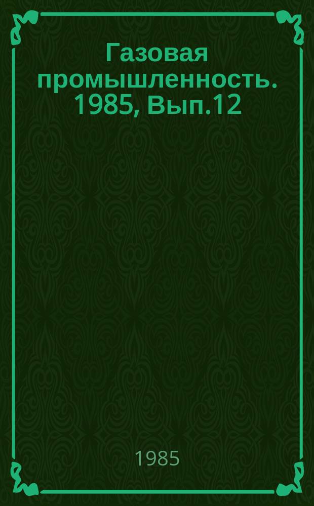 Газовая промышленность. 1985, Вып.12 : Эффективность капитальных вложений в топливо добывающие отрасли