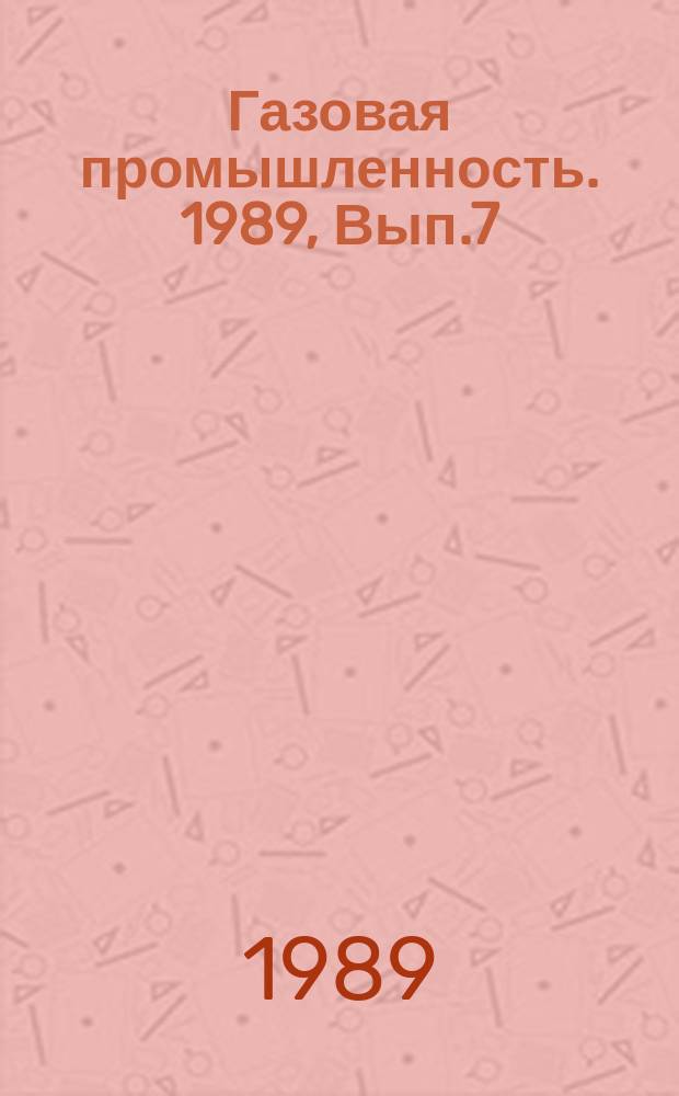 Газовая промышленность. 1989, Вып.7 : Основные направления формирования систем управления газовой промышленности в новых условиях хозяйствования