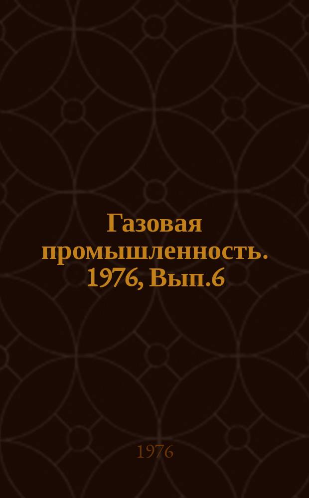 Газовая промышленность. 1976, Вып.6 : Опыт монтажа и эксплуатации импортных запорных кранов с шаровым затвором на магистральных газопроводах
