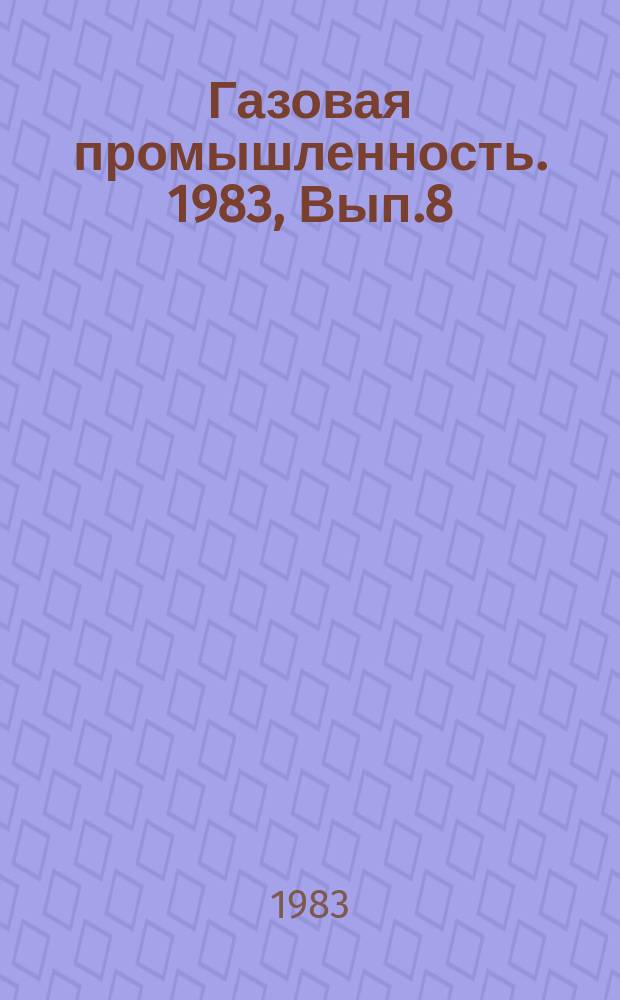 Газовая промышленность. 1983, Вып.8 : Совершенствование технологии огневых ремонтных работ на магистральных газопроводах