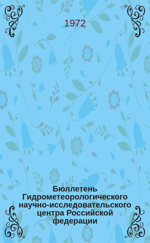 Бюллетень Гидрометеорологического научно-исследовательского центра Российской федерации. 1972, №34 : (Сведения о водности рек в марте и в I квартале и об ожидаемой водности в апреле и во II квартале 1972 года)