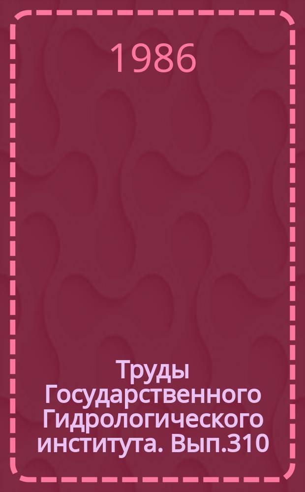 Труды Государственного Гидрологического института. Вып.310 : Метрологическое обеспечение средств измерений гидрологических характеристик