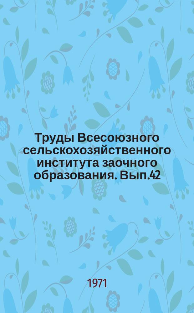 Труды Всесоюзного сельскохозяйственного института заочного образования. Вып.42 : Вопросы повышения урожайности сельскохозяйственных культур в нечерноземной зоне