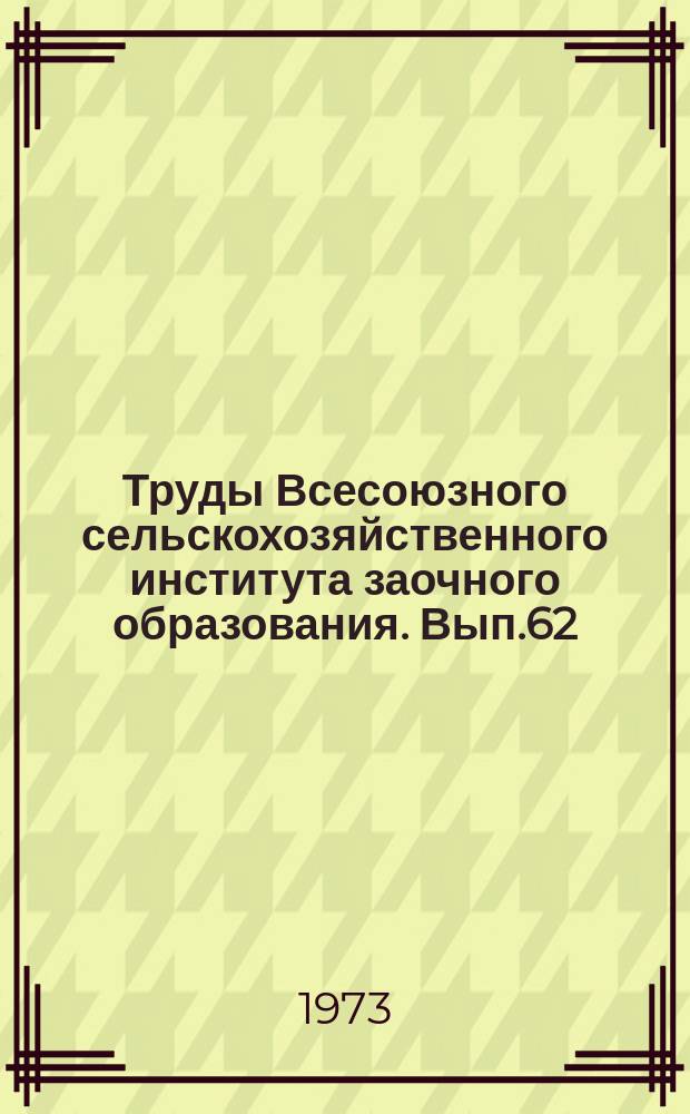 Труды Всесоюзного сельскохозяйственного института заочного образования. Вып.62 : Экономика и организация высшего заочного сельскохозяйственного образования