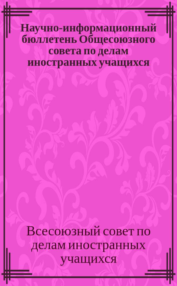 Научно-информационный бюллетень Общесоюзного совета по делам иностранных учащихся