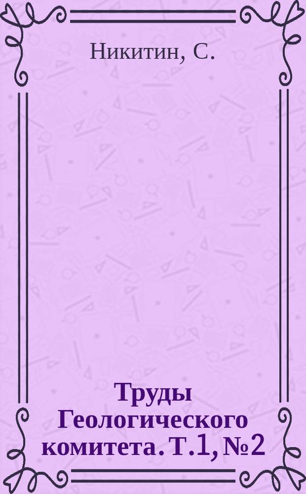 Труды Геологического комитета. Т.1, №2 : Ярославль, Ростов, Калязин, Весьегонск, Пошехонье