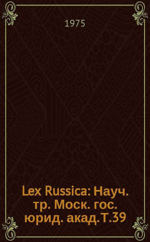 Lex Russica : Науч. тр. Моск. гос. юрид. акад. Т.39 : Проблемы теории правоотношений, правопорядка, их структуры и взаимодействия