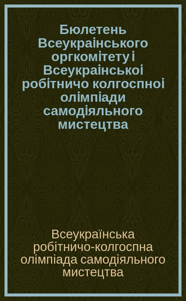 Бюлетень Всеукраiнського оргкомiтету i Всеукраiнськоi робiтничо колгоспноi олiмпiади самодiяльного мистецтва