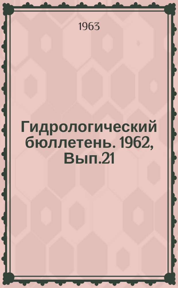 Гидрологический бюллетень. 1962, Вып.21 : Сведения о водности рек в декабре и IV квартале и ожидаемой водности в январе и в I квартале 1963 года