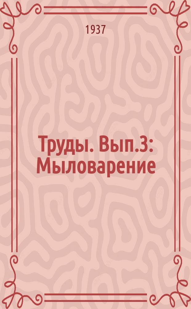 Труды. [Вып.3] : Мыловарение